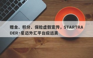 赠金、积分、保险虚假宣传，STARTRADER·星迈外汇平台应远离