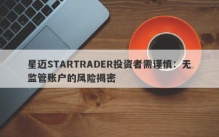 星迈STARTRADER投资者需谨慎：无监管账户的风险揭密