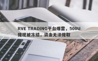 RVE TRADING平台爆雷，500U提现被冻结，资金无法提取