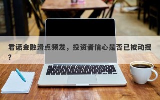 君诺金融滑点频发，投资者信心是否已被动摇？