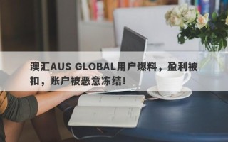 澳汇AUS GLOBAL用户爆料，盈利被扣，账户被恶意冻结！