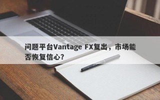 问题平台Vantage FX复出，市场能否恢复信心？