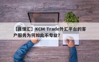 【真懂汇】KCM Trade外汇平台的客户服务为何如此不专业？