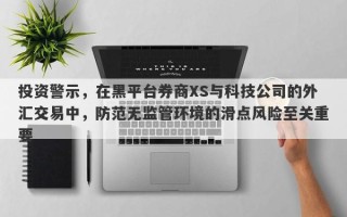 投资警示，在黑平台券商XS与科技公司的外汇交易中，防范无监管环境的滑点风险至关重要