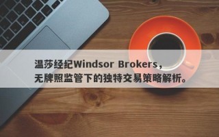 温莎经纪Windsor Brokers，无牌照监管下的独特交易策略解析。