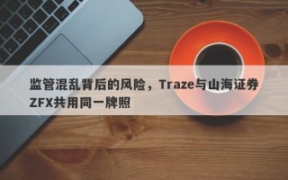 监管混乱背后的风险，Traze与山海证券ZFX共用同一牌照