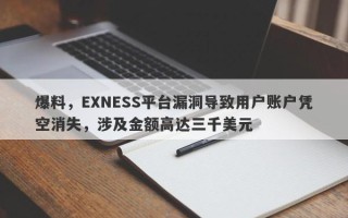 爆料，EXNESS平台漏洞导致用户账户凭空消失，涉及金额高达三千美元