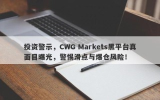 投资警示，CWG Markets黑平台真面目曝光，警惕滑点与爆仓风险！