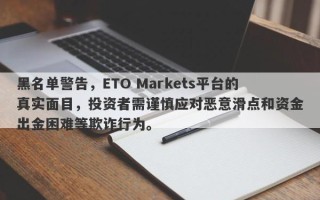 黑名单警告，ETO Markets平台的真实面目，投资者需谨慎应对恶意滑点和资金出金困难等欺诈行为。