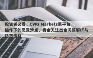 投资者必看，CWG Markets黑平台操作下的恶意滑点、资金无法出金问题解析与防范策略