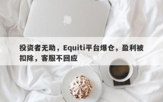 投资者无助，Equiti平台爆仓，盈利被扣除，客服不回应