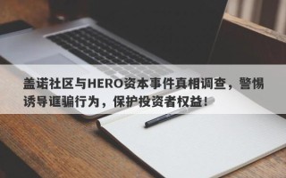 盖诺社区与HERO资本事件真相调查，警惕诱导诓骗行为，保护投资者权益！