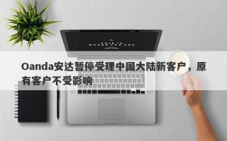 Oanda安达暂停受理中国大陆新客户，原有客户不受影响