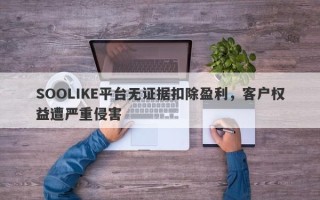 SOOLIKE平台无证据扣除盈利，客户权益遭严重侵害