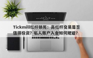 Tickmill杠杆锁死：高杠杆交易是否值得投资？私人账户入金如何规避？