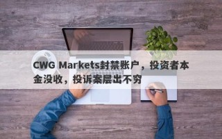 CWG Markets封禁账户，投资者本金没收，投诉案层出不穷