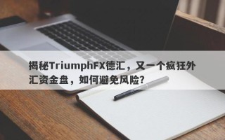 揭秘TriumphFX德汇，又一个疯狂外汇资金盘，如何避免风险？