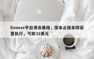 Exness平台滑点暴增，保本止损未按设置执行，亏损32美元