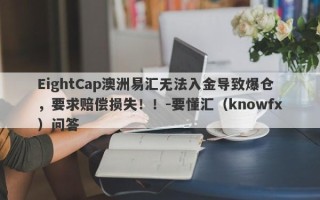 EightCap澳洲易汇无法入金导致爆仓，要求赔偿损失！！-要懂汇（knowfx）问答