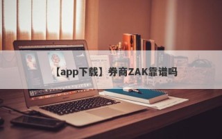 【app下载】券商ZAK靠谱吗
