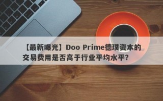 【最新曝光】Doo Prime德璞资本的交易费用是否高于行业平均水平？