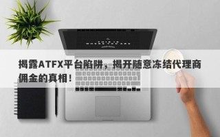 揭露ATFX平台陷阱，揭开随意冻结代理商佣金的真相！