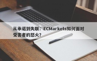 从承诺到失联：ECMarkets如何面对受害者的怒火？