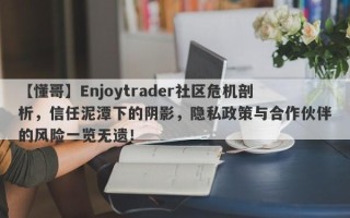 【懂哥】Enjoytrader社区危机剖析，信任泥潭下的阴影，隐私政策与合作伙伴的风险一览无遗！