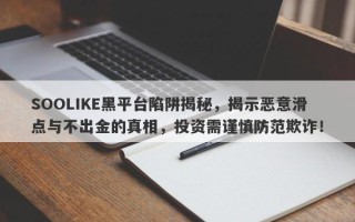 SOOLIKE黑平台陷阱揭秘，揭示恶意滑点与不出金的真相，投资需谨慎防范欺诈！