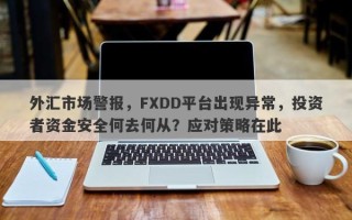 外汇市场警报，FXDD平台出现异常，投资者资金安全何去何从？应对策略在此