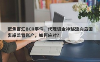 聚焦百汇BCR事件，代理资金神秘流向岛国离岸监管账户，如何应对？