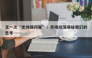 又一次“史诗级闪崩”！市场动荡带给我们的思考……