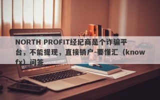 NORTH PROFIT经纪商是个诈骗平台，不能提现，直接销户-要懂汇（knowfx）问答