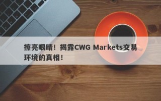 擦亮眼睛！揭露CWG Markets交易环境的真相！