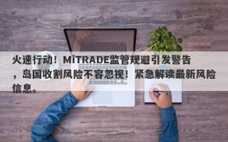 火速行动！MiTRADE监管规避引发警告，岛国收割风险不容忽视！紧急解读最新风险信息。