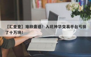 【汇查查】难敌蛊惑！入坑神华交易平台亏损了十万块！