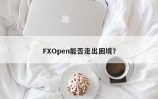 FXOpen能否走出困境？