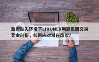 监管缺失环境下LIRUNEX利惠集团交易奖金剖析，如何应对潜在风险？