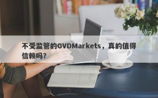 不受监管的GVDMarkets，真的值得信赖吗？