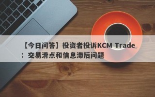 【今日问答】投资者投诉KCM Trade：交易滑点和信息滞后问题
