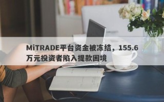 MiTRADE平台资金被冻结，155.6万元投资者陷入提款困境