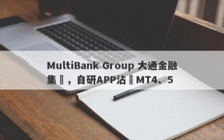 MultiBank Group 大通金融集團，自研APP沾邊MT4、5