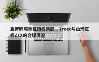 监管牌照重复授权问题，Traze与山海证券ZFX的合规风险