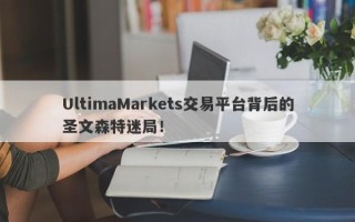 UltimaMarkets交易平台背后的圣文森特迷局！