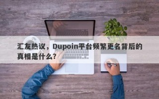 汇友热议，Dupoin平台频繁更名背后的真相是什么？