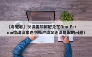 【毒蛇君】投资者如何避免在Doo Prime德璞资本遇到账户资金无法提取的问题？