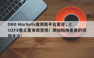 DBG Markets盾博黑平台重现，COZFX卷土重来需警惕！揭秘陷阱重重的诱饵手法！