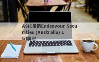 ASIC吊销Endeavour Securities (Australia) Ltd牌照