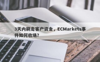 3天内刷走客户资金，ECMarkets事件如何收场？