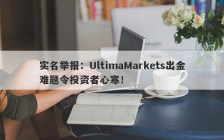 实名举报：UltimaMarkets出金难题令投资者心寒！